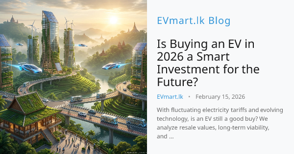 Is Buying an EV in 2026 a Smart Investment for the Future? | EVMart.lk